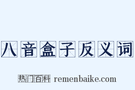 八音盒子反义词是什么意思的图片